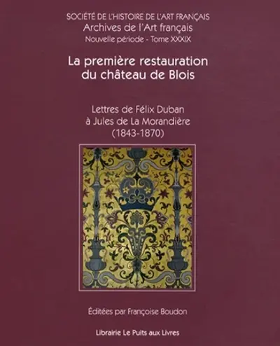 La première restauration du château de Blois : lettres de Félix Duban à Jules de La Morandière (1843-1870)