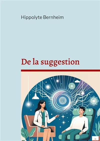 De la suggestion : Exploration et applications thérapeutiques de l'hypnose et de la suggestion