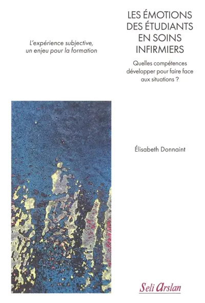 Les émotions des étudiants en soins infirmiers : quelles compétences développer pour faire face aux situations ? : l'expérience subjective, un enjeu pour la formation