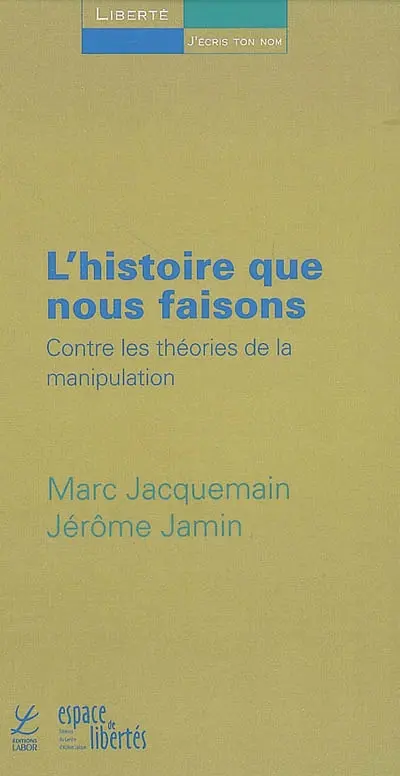 L'histoire que nous faisons : contre les théories de la manipulation