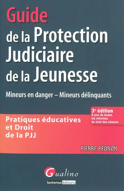 Guide de la protection judiciaire de la jeunesse : pratiques éducatives et droit de la PJJ : mineurs en danger, mineurs délinquants