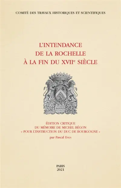 L'intendance de La Rochelle à la fin du XVIIe siècle : édition critique du mémoire de Michel Bégon Pour l'instruction du duc de Bourgogne