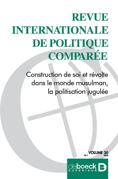 Revue internationale de politique comparée, n° 1 (2023). Construction de soi et révolte dans le monde musulman, la politisation jugulée