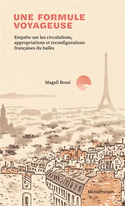 Une formule voyageuse : enquête sur les circulations, appropriations et reconfigurations françaises du haïku