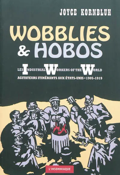Wobblies & hobos : les Industrial Workers of the World, agitateurs itinérants aux Etats-Unis, 1905-1919