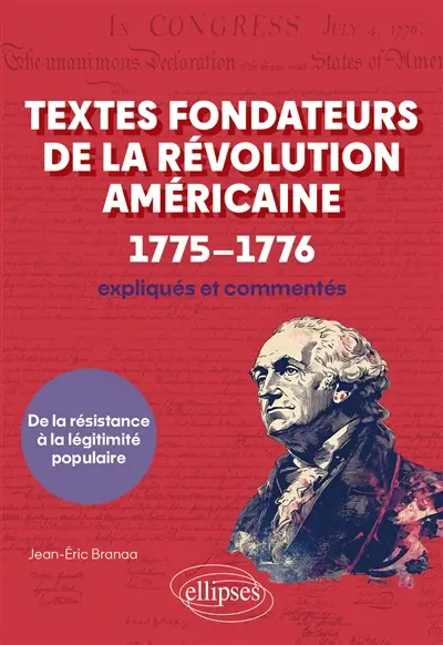 Textes fondateurs de la révolution américaine, 1775-1776 : expliqués et commentés : de la résistance à la légitimité populaire
