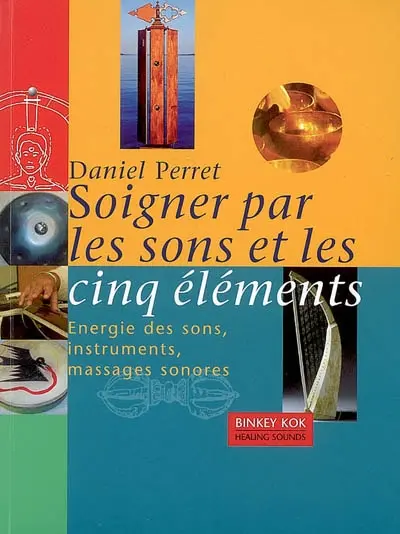 Soigner par les sons et les cinq éléments : énergie des sons, instruments, massages sonores