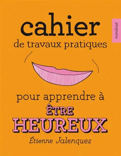 Cahier de travaux pratiques pour apprendre à être heureux