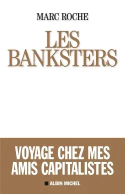 Les banksters : voyage chez mes amis capitalistes