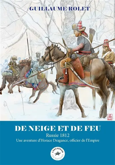 Une aventure d'Horace Dragance, officier de l'Empire. De neige et de feu : Russie 1812