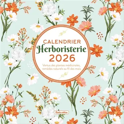 Herboristerie : calendrier 2026 : vertus des plantes médicinales, remèdes naturels au fil des mois