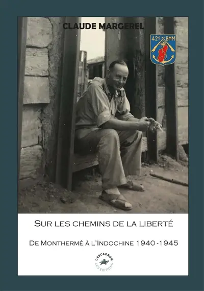 Sur les chemins de la liberté : de Monthermé à l'Indochine, 1940-1945