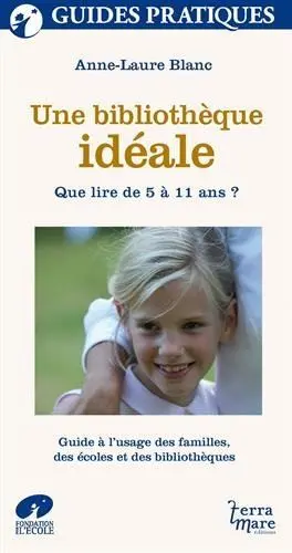 Une bibliothèque idéale : que lire de 5 à 11 ans ? : guide à l'usage des familles, des écoles et des bibliothèques