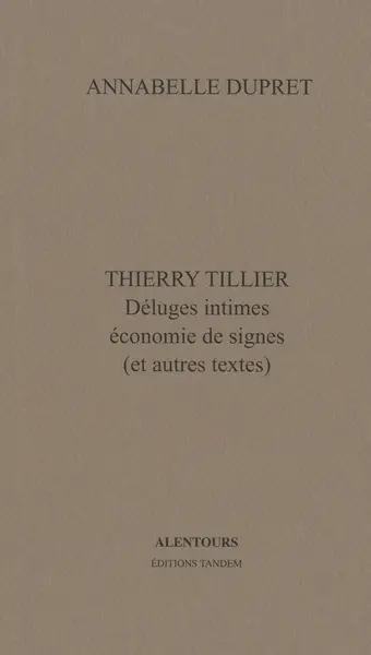 Thierry Tillier : déluges intimes, économie de signes : et autres textes