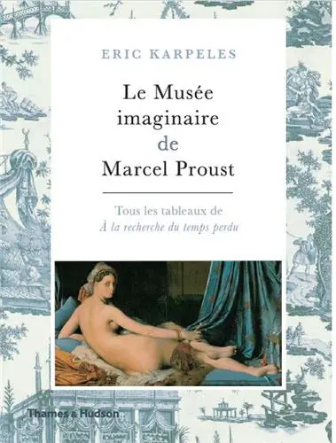 Le musée imaginaire de Marcel Proust : tous les tableaux de A la recherche du temps perdu