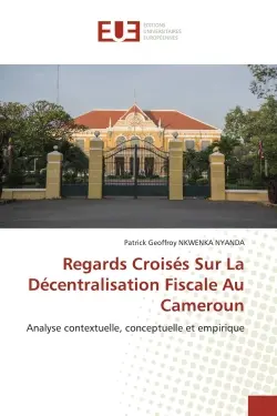Regards Croisés Sur La Décentralisation Fiscale Au Cameroun : Analyse contextuelle, conceptuelle et empirique