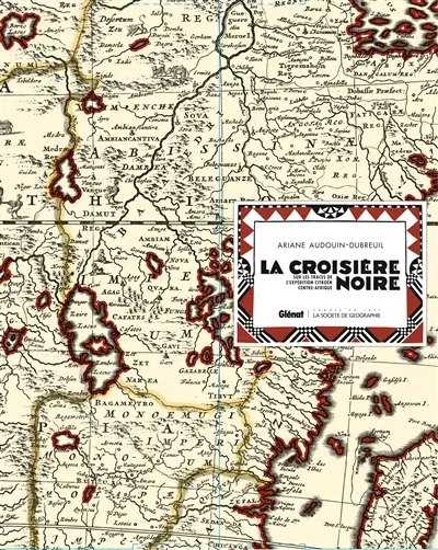 La croisière noire : sur les traces de l'Expédition Citroën Centre-Afrique : documents rares et souvenirs inédits