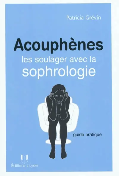 Acouphènes : les soulager avec la sophrologie : guide pratique
