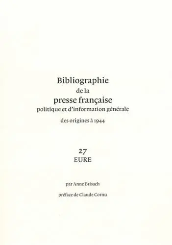 Bibliographie de la presse française politique et d'information générale : des origines à 1944. Vol. 27. Eure