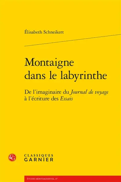 Montaigne dans le labyrinthe : de l'imaginaire du Journal de voyage à l'écriture des Essais