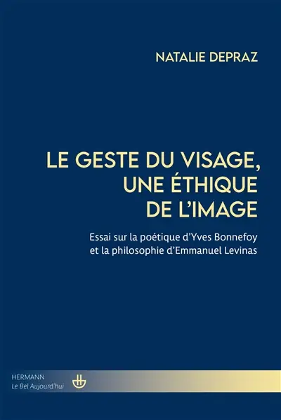 Le geste du visage, une éthique de l'image : essai sur la poétique d'Yves Bonnefoy et la philosophie d'Emmanuel Levinas