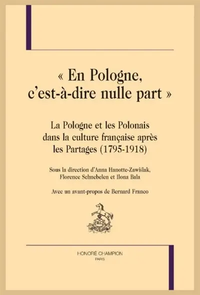 En Pologne, c'est-à-dire nulle part : la Pologne et les Polonais dans la culture française après les Partages (1795-1918)