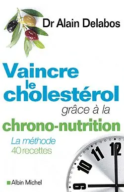 Vaincre le cholestérol grâce à la chrono-nutrition : la méthode, 40 recettes
