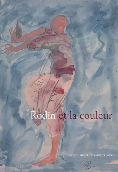 Rodin et la couleur : L'Annonciade, musée de Saint-Tropez, 27 mars-21 juin 2010