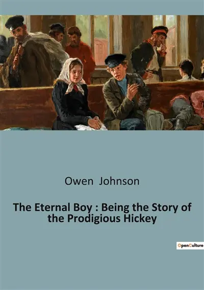 The Eternal Boy : Being the Story of the Prodigious Hickey : The Adventures and Misadventures of Schoolboy Life