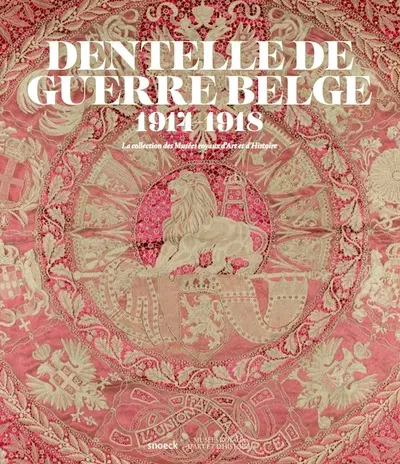 Dentelle de guerre belge : 1914-1918 : la collection des Musées royaux d'art et d'histoire