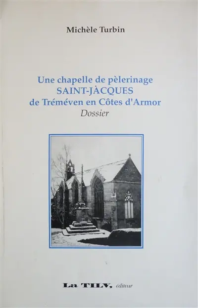 Une chapelle de pèlerinage, Saint-Jacques de Tréméven en Côtes-d'Armor : dossier