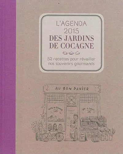 L'agenda 2015 des jardins de Cocagne : 52 recettes pour réveiller nos souvenirs gourmands