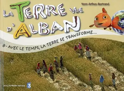 La Terre vue d'Alban. Vol. 8. Avec le temps, la Terre se transforme...