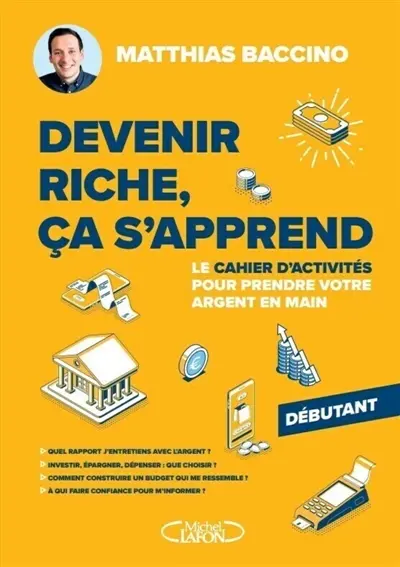 Devenir riche, ça s'apprend : Le cahier d'activités pour prendre votre argent en main