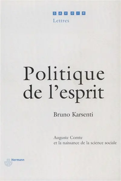 Politique de l'esprit : Auguste Comte et la naissance de la science sociale