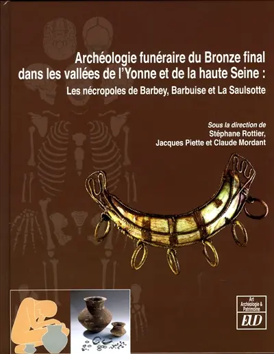 Archéologie funéraire du bronze final dans les vallées de l'Yonne et de la haute Seine : les nécropoles de Barbey, Barbuise et La Saulsotte