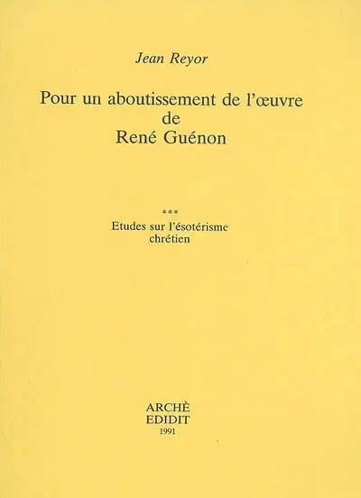 Pour un aboutissement de l'oeuvre de René Guénon. Vol. 3. Etudes sur l'ésotérisme chrétien