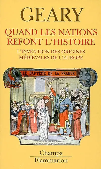 Quand les nations refont l'histoire : l'invention des origines médiévales de l'Europe