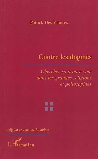 Contre les dogmes : chercher sa propre voie dans les grandes religions et philosophies