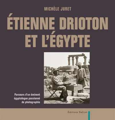 Etienne Drioton et l'Egypte : parcours d'un éminent égyptologue passionné de photographie