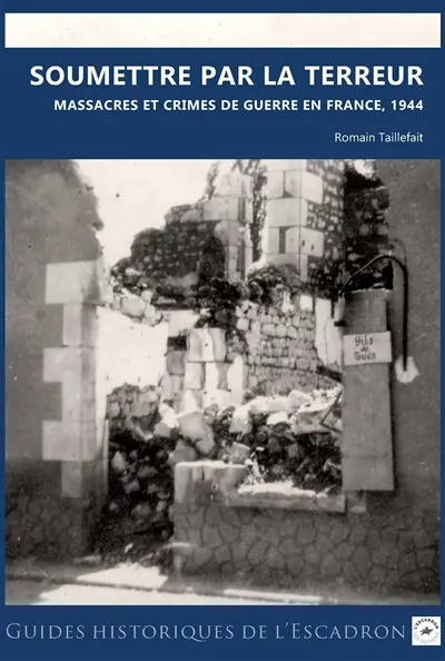 Soumettre par la terreur : massacres et crimes de guerre en France, 1944
