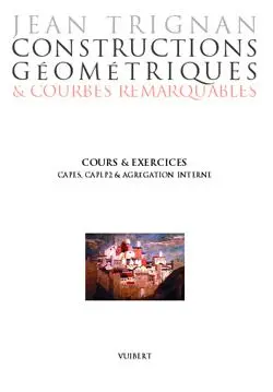 Constructions géométriques et courbes remarquables : cours et exercices, Capes, CAPLP2 et agrégation interne