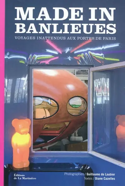 Made in banlieues : voyages inattendus aux portes de Paris