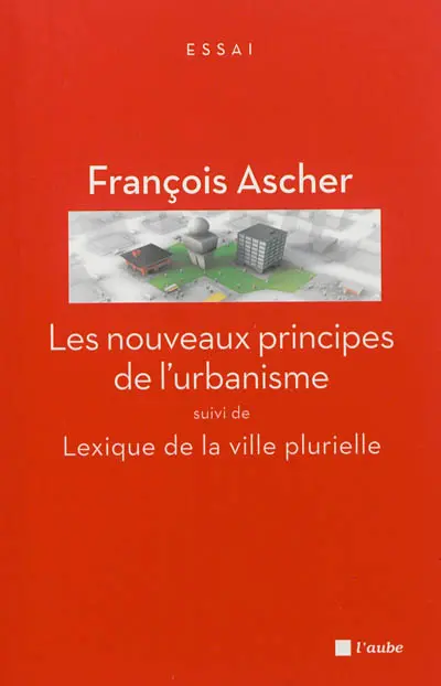 Les nouveaux principes de l'urbanisme. Lexique de la ville plurielle