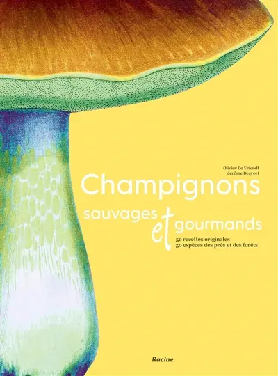 Champignons sauvages et gourmands : 50 recettes originales, 30 espèces des prés et des forêts