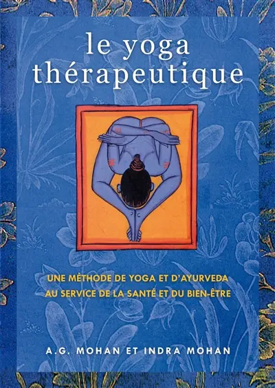 Le yoga thérapeutique : une méthode de yoga et d'ayurveda au service de la santé et du bien-être
