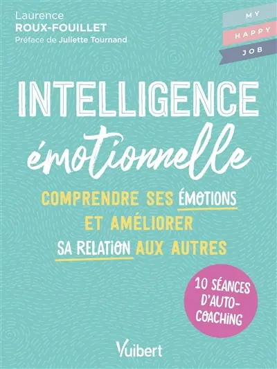 Intelligence émotionnelle : comprendre ses émotions et améliorer sa relation aux autres : 10 séances d'autocoaching
