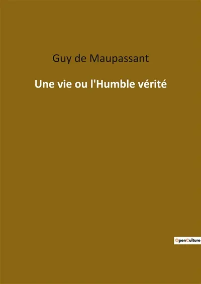 Une vie ou l'Humble vérité : Les illusions brisées d'une vie rêvée
