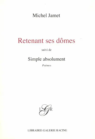 Retenant ses dômes. Simple absolument : poèmes