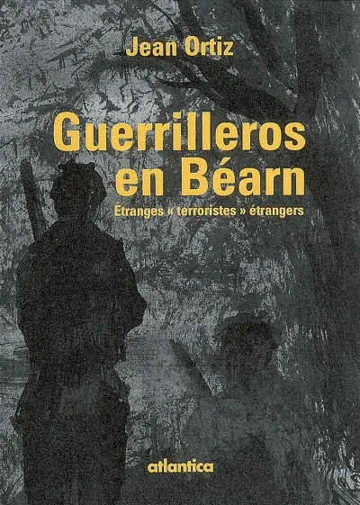 Guerrilleros en Béarn : étranges terroristes étrangers : essai